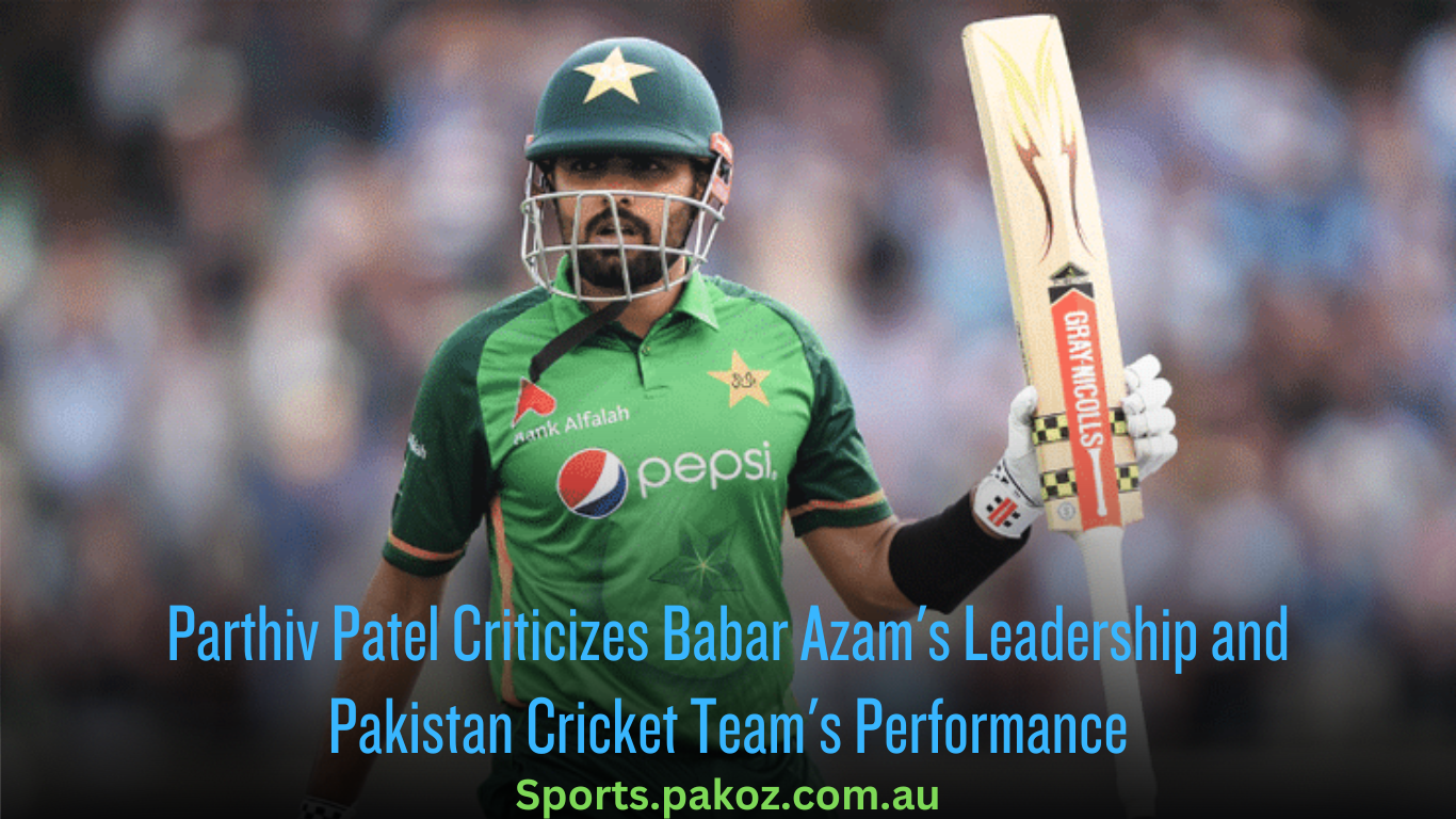 Parthiv Patel Criticizes Babar Azam’s Leadership and Pakistan Cricket Team’s Performance