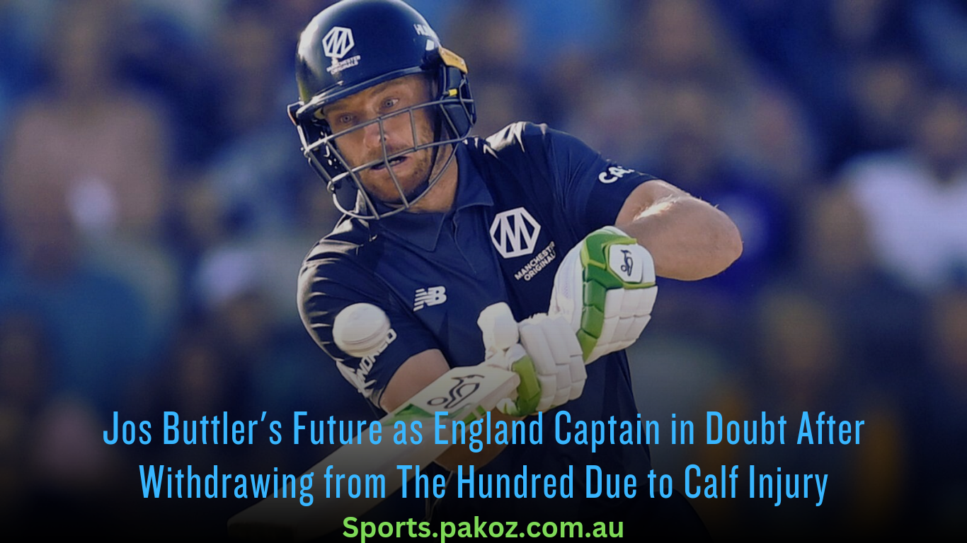 Jos Buttler’s Future as England Captain in Doubt After Withdrawing from The Hundred Due to Calf Injury
