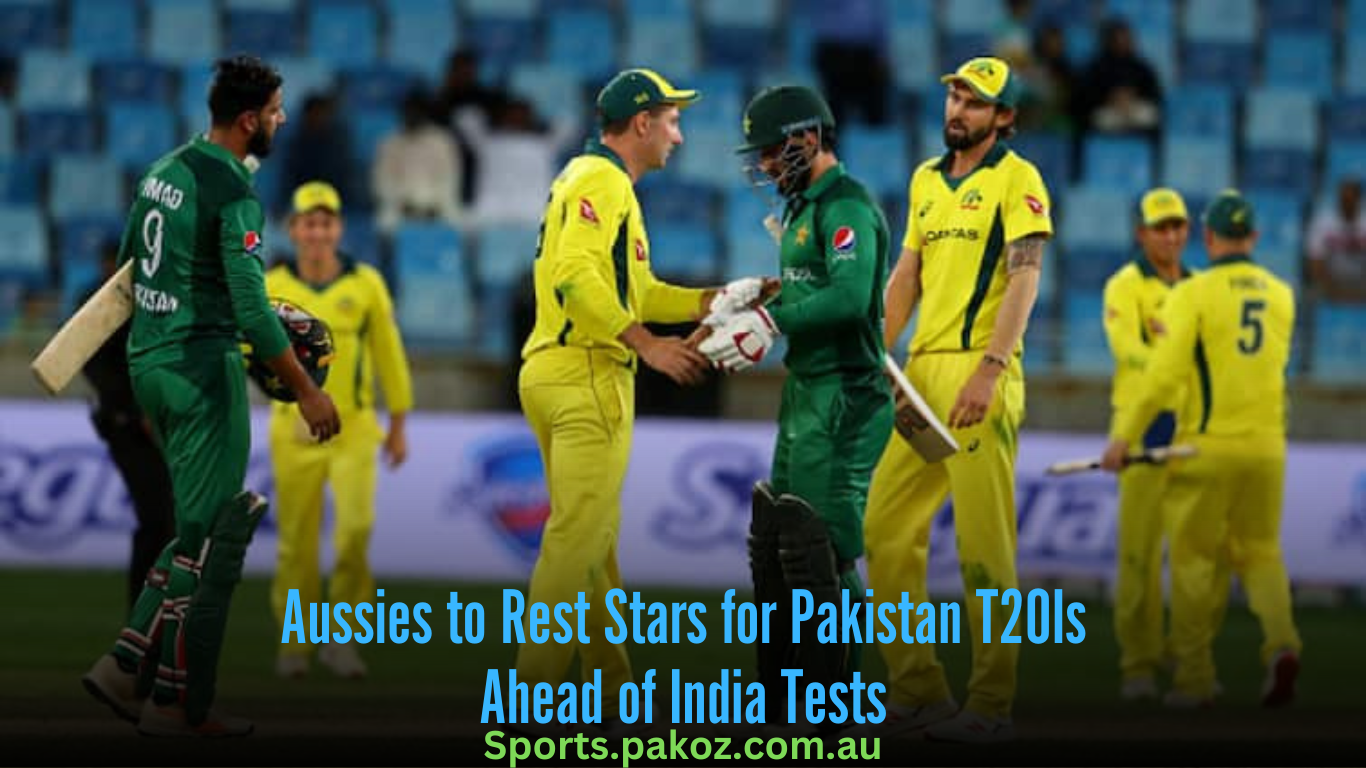 Aussies to Rest Stars for Pakistan T20Is Ahead of India Tests