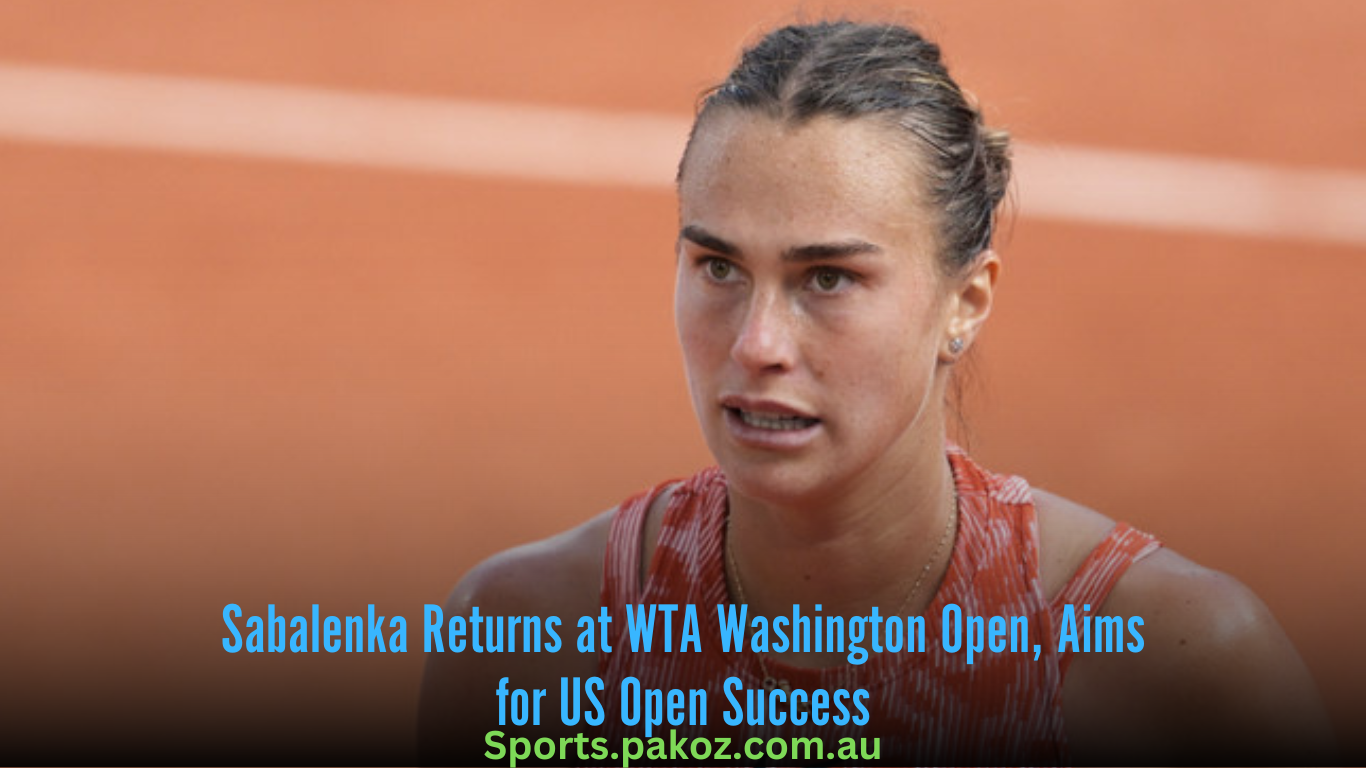 Sabalenka Returns at WTA Washington Open, Aims for US Open Success