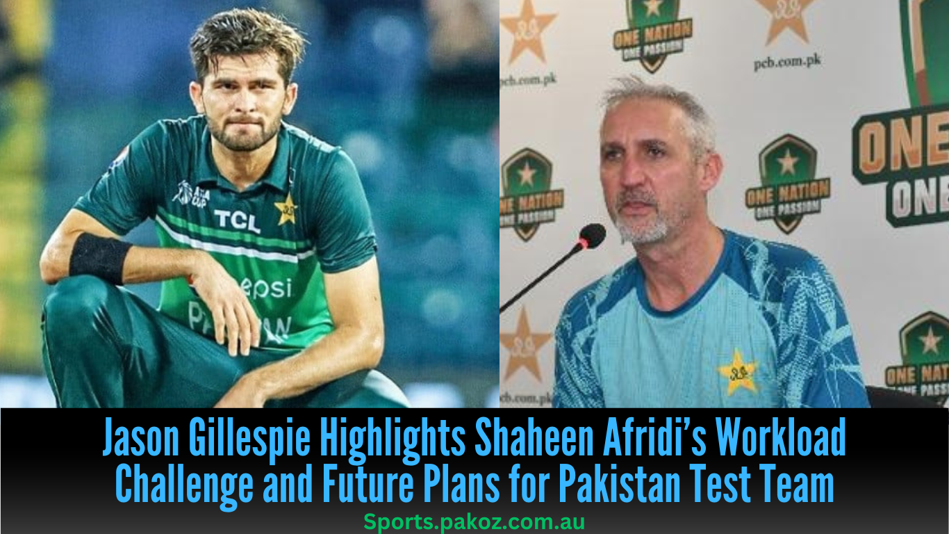 Jason Gillespie Highlights Shaheen Afridi’s Workload Challenge and Future Plans for Pakistan Test Team