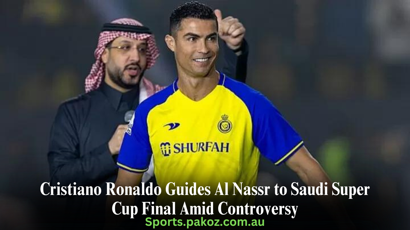 Cristiano Ronaldo Guides Al Nassr to Saudi Super Cup Final Amid Controversy